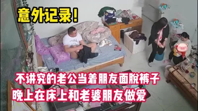 []意外记录！不靠谱老公当老婆朋友脱裤子抱她【完整版68分钟已上传下面】